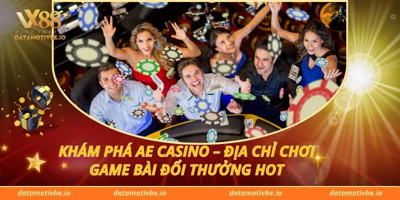 Khám Phá AE Casino – Địa Chỉ Chơi Game Bài Đổi Thưởng Hot
