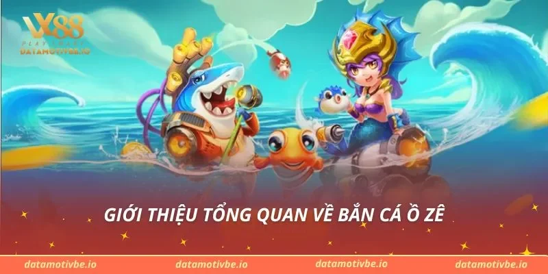 Giới thiệu tổng quan về bắn cá ồ zê
