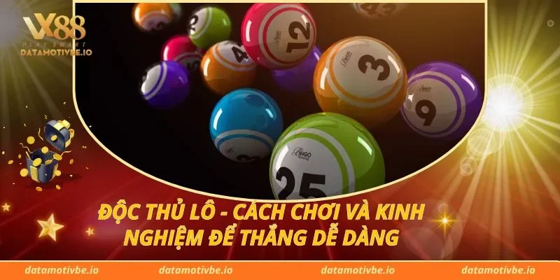 Độc Thủ Lô - Cách Chơi Và Kinh Nghiệm Để Thắng Dễ Dàng