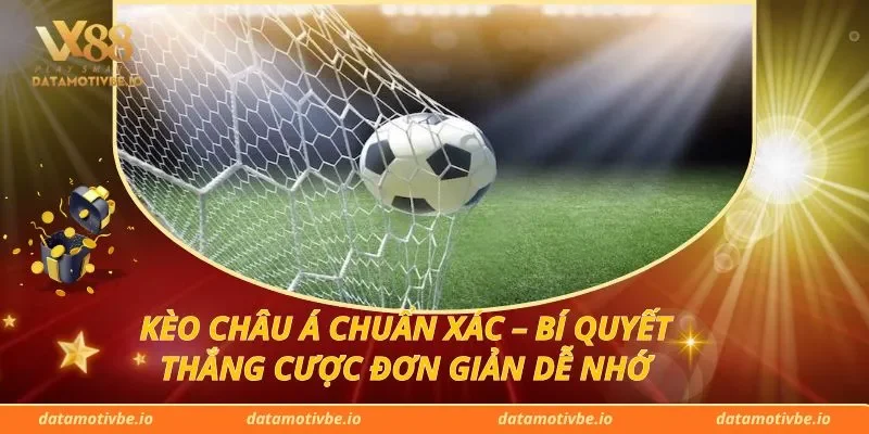 Kèo Châu Á Chuẩn Xác – Bí Quyết Thắng Cược Đơn Giản Dễ Nhớ