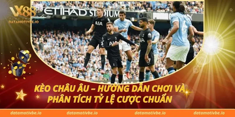 Kèo Châu Âu – Hướng Dẫn Chơi Và Phân Tích Tỷ Lệ Cược Chuẩn