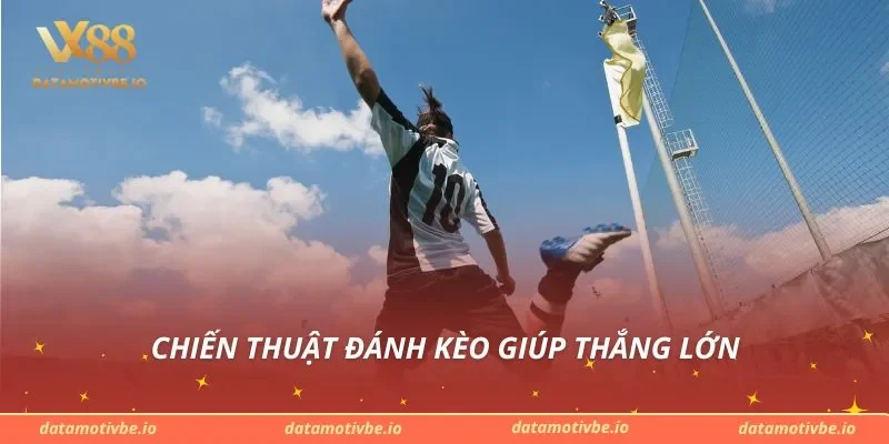 Chiến thuật đánh kèo giúp thắng lớn
