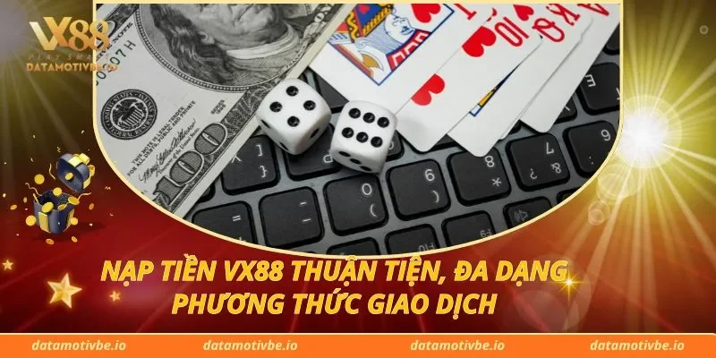 Nạp Tiền VX88 Thuận Tiện, Đa Dạng Phương Thức Giao Dịch