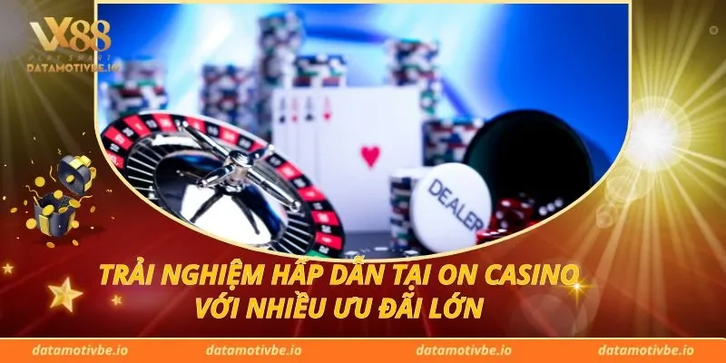 Trải Nghiệm Hấp Dẫn Tại On Casino Với Nhiều Ưu Đãi Lớn
